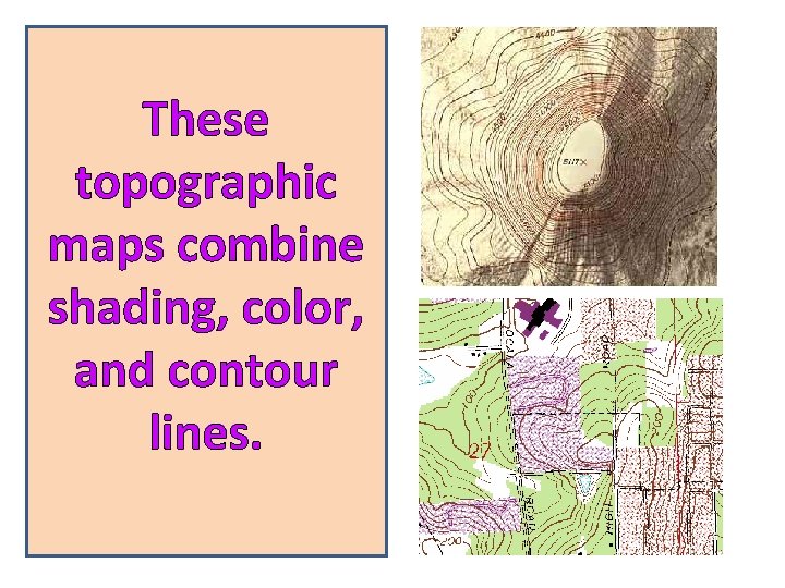 These topographic maps combine shading, color, and contour lines. 