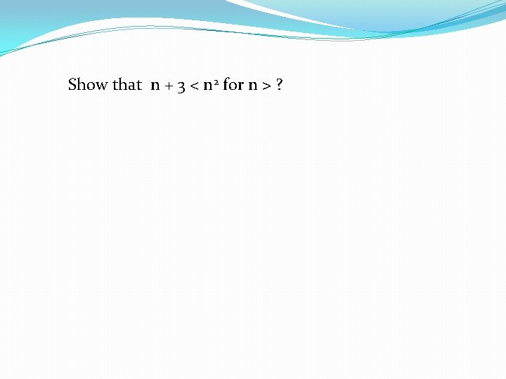 Show that n + 3 < n 2 for n > ? 