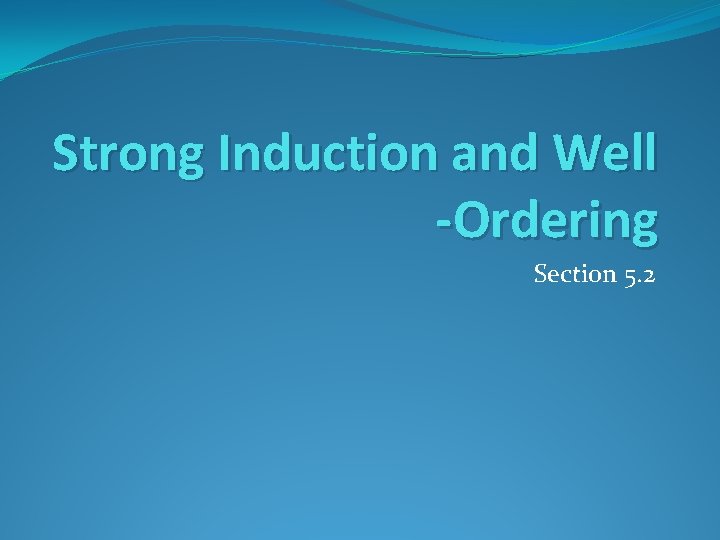 Strong Induction and Well -Ordering Section 5. 2 