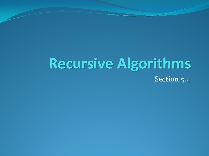 Recursive Algorithms Section 5. 4 