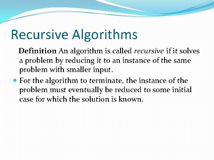 Recursive Algorithms Definition: An algorithm is called recursive if it solves a problem by