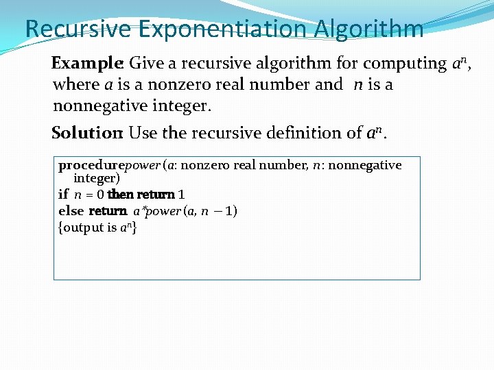 Recursive Exponentiation Algorithm Example: Give a recursive algorithm for computing an, where a is