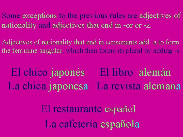 Some exceptions to the previous rules are adjectives of nationality and adjectives that end