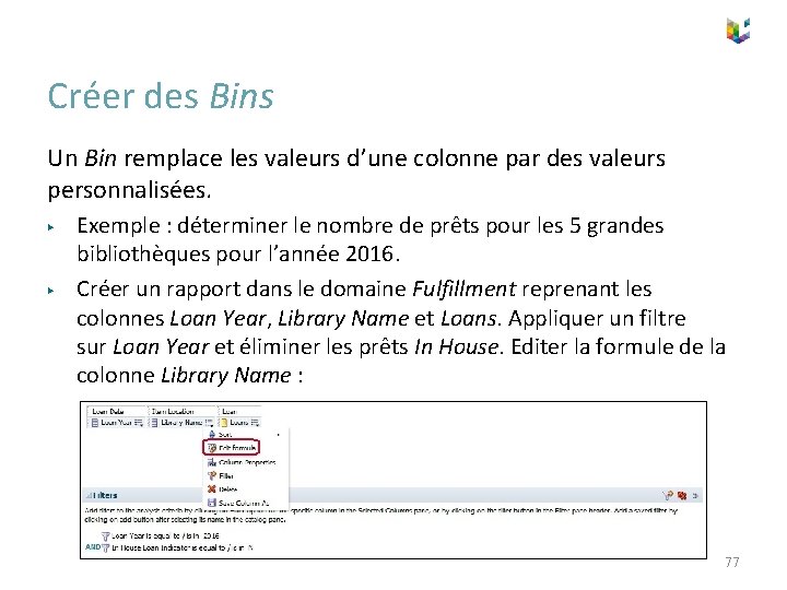 Créer des Bins Un Bin remplace les valeurs d’une colonne par des valeurs personnalisées.