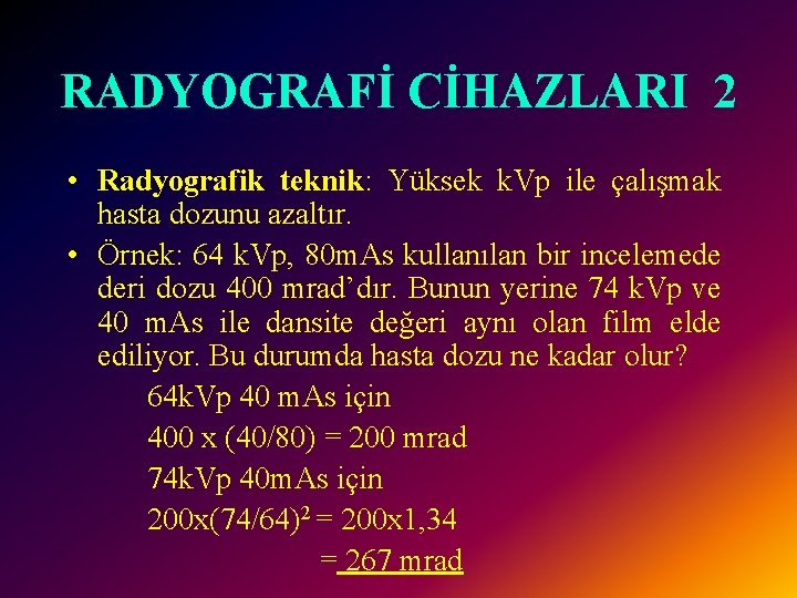 RADYOGRAFİ CİHAZLARI 2 • Radyografik teknik: Yüksek k. Vp ile çalışmak hasta dozunu azaltır.