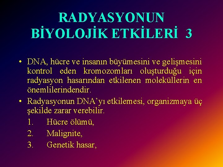 RADYASYONUN BİYOLOJİK ETKİLERİ 3 • DNA, hücre ve insanın büyümesini ve gelişmesini kontrol eden