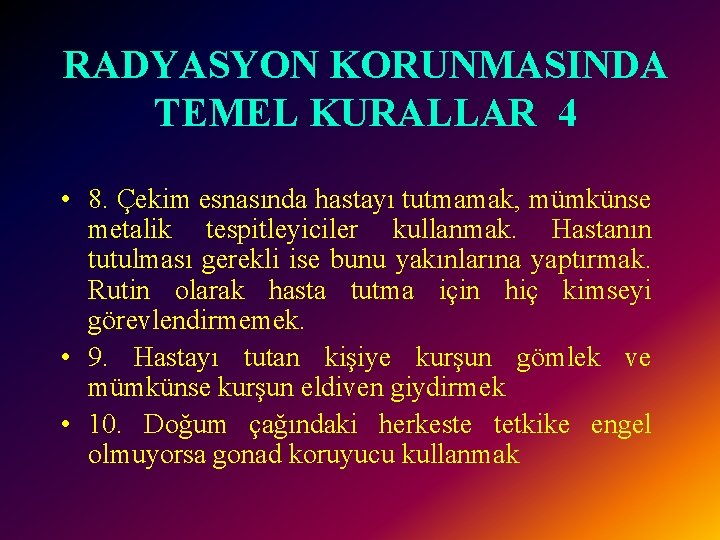 RADYASYON KORUNMASINDA TEMEL KURALLAR 4 • 8. Çekim esnasında hastayı tutmamak, mümkünse metalik tespitleyiciler