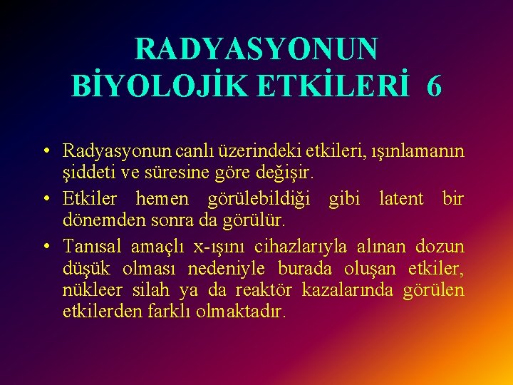 RADYASYONUN BİYOLOJİK ETKİLERİ 6 • Radyasyonun canlı üzerindeki etkileri, ışınlamanın şiddeti ve süresine göre