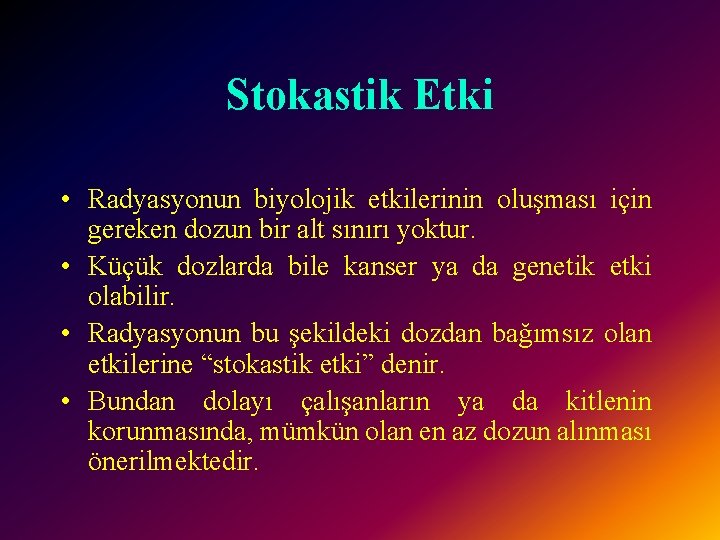 Stokastik Etki • Radyasyonun biyolojik etkilerinin oluşması için gereken dozun bir alt sınırı yoktur.