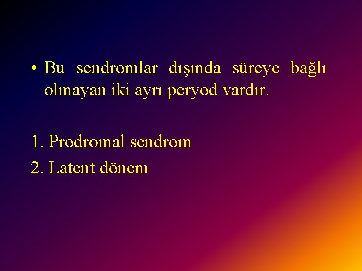  • Bu sendromlar dışında süreye bağlı olmayan iki ayrı peryod vardır. 1. Prodromal