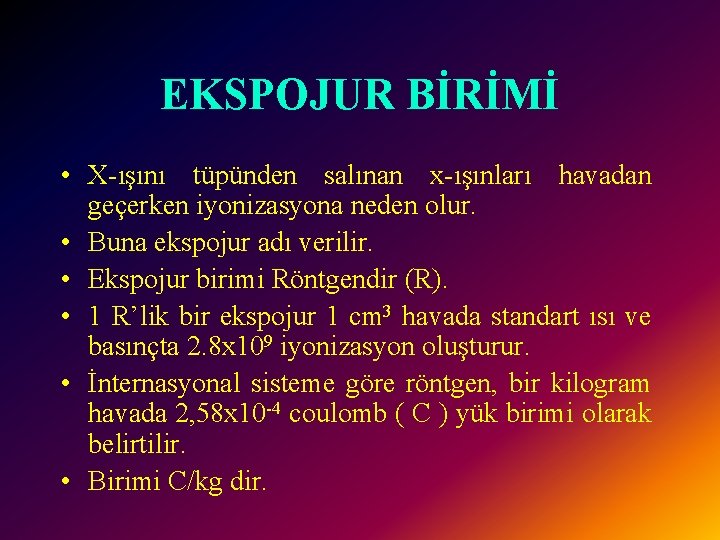 EKSPOJUR BİRİMİ • X-ışını tüpünden salınan x-ışınları havadan geçerken iyonizasyona neden olur. • Buna