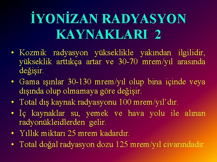 İYONİZAN RADYASYON KAYNAKLARI 2 • Kozmik radyasyon yükseklikle yakından ilgilidir, yükseklik arttıkça artar ve