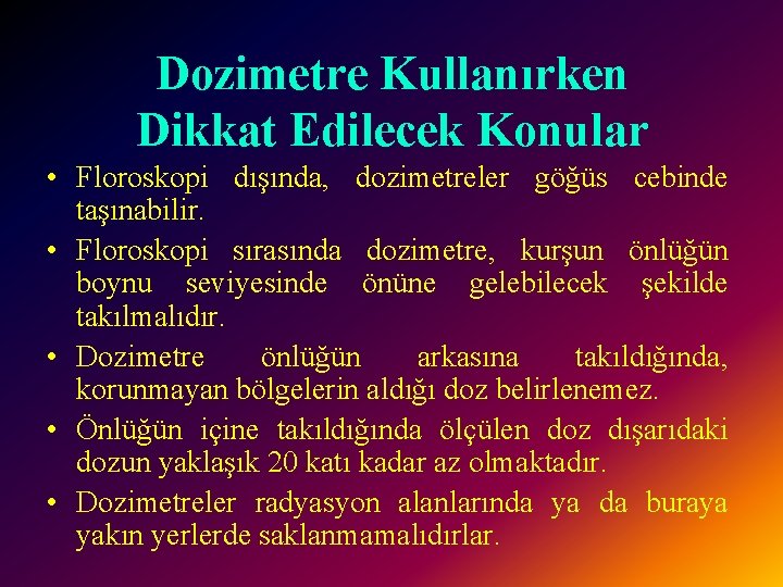 Dozimetre Kullanırken Dikkat Edilecek Konular • Floroskopi dışında, dozimetreler göğüs cebinde taşınabilir. • Floroskopi