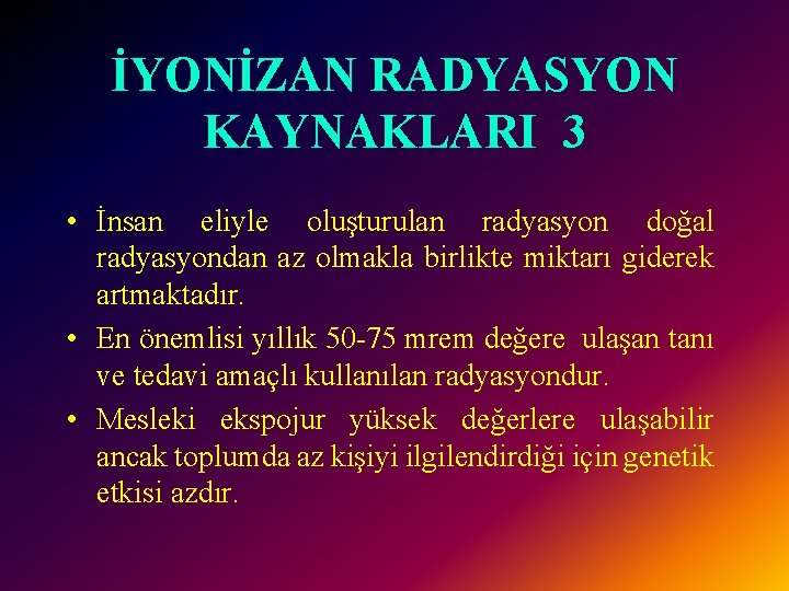 İYONİZAN RADYASYON KAYNAKLARI 3 • İnsan eliyle oluşturulan radyasyon doğal radyasyondan az olmakla birlikte