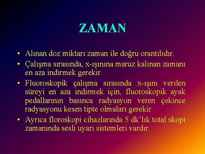 ZAMAN • Alınan doz miktarı zaman ile doğru orantılıdır. • Çalışma sırasında, x-ışınına maruz