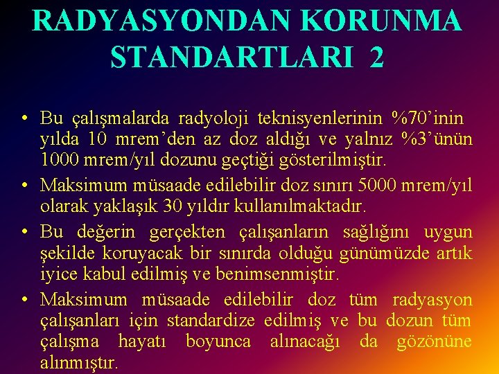 RADYASYONDAN KORUNMA STANDARTLARI 2 • Bu çalışmalarda radyoloji teknisyenlerinin %70’inin yılda 10 mrem’den az