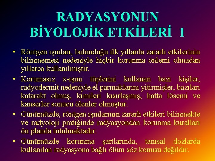 RADYASYONUN BİYOLOJİK ETKİLERİ 1 • Röntgen ışınları, bulunduğu ilk yıllarda zararlı etkilerinin bilinmemesi nedeniyle