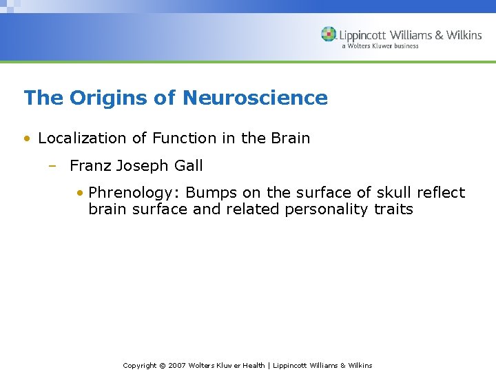 The Origins of Neuroscience • Localization of Function in the Brain – Franz Joseph