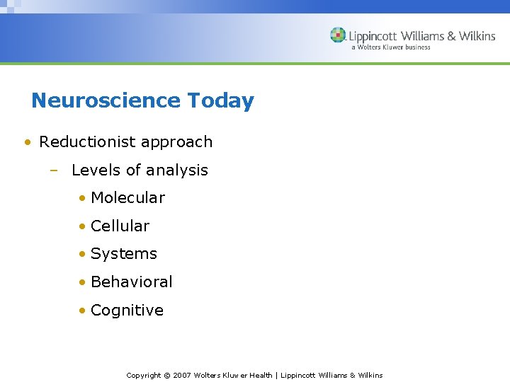 Neuroscience Today • Reductionist approach – Levels of analysis • Molecular • Cellular •