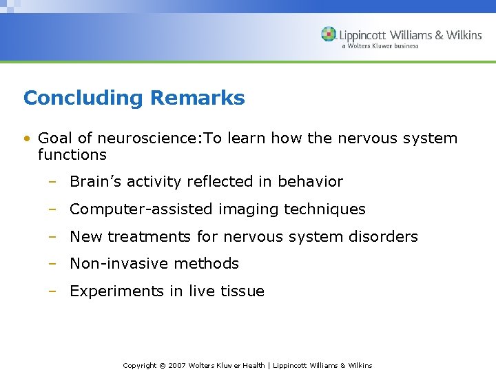 Concluding Remarks • Goal of neuroscience: To learn how the nervous system functions –