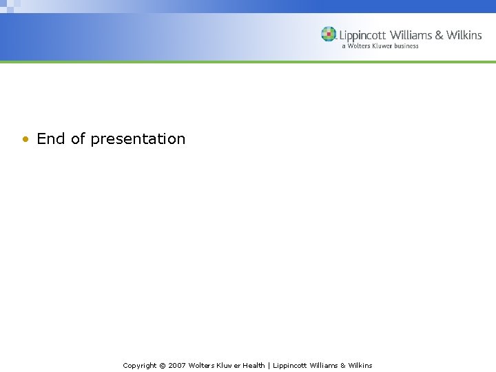  • End of presentation Copyright © 2007 Wolters Kluwer Health | Lippincott Williams