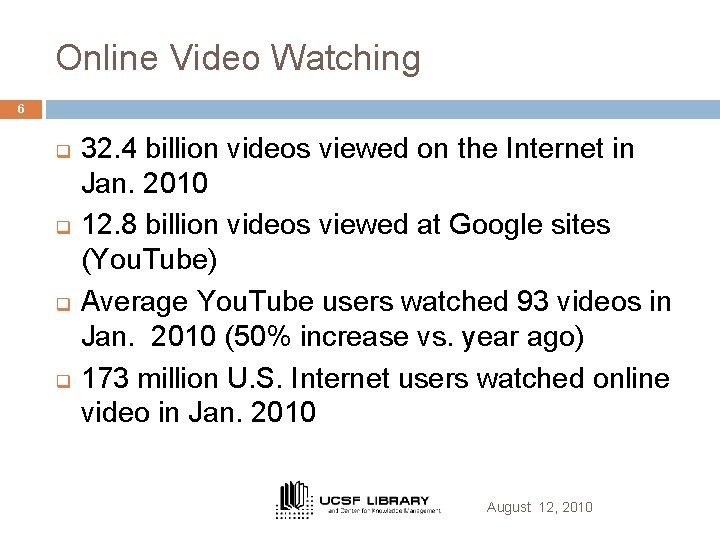 Online Video Watching 6 q q 32. 4 billion videos viewed on the Internet