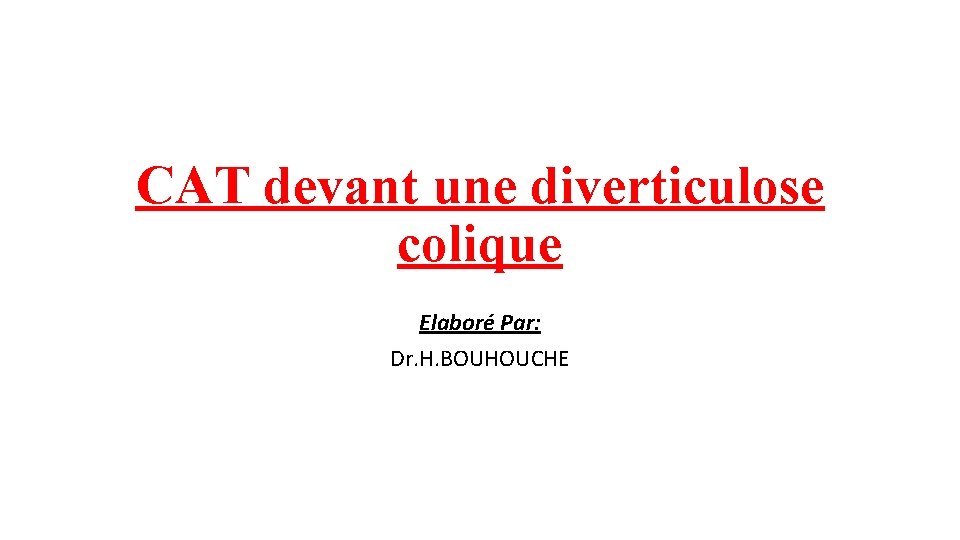 CAT devant une diverticulose colique Elaboré Par: Dr. H. BOUHOUCHE 