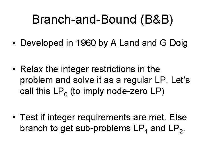 Branch-and-Bound (B&B) • Developed in 1960 by A Land G Doig • Relax the