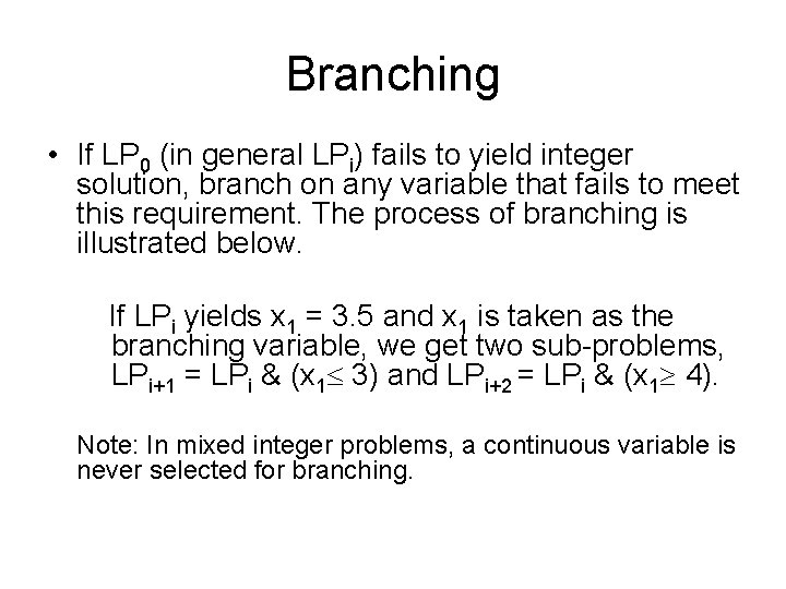 Branching • If LP 0 (in general LPi) fails to yield integer solution, branch