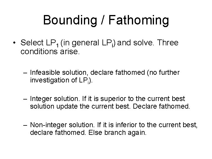 Bounding / Fathoming • Select LP 1 (in general LPi) and solve. Three conditions