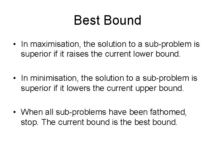 Best Bound • In maximisation, the solution to a sub-problem is superior if it