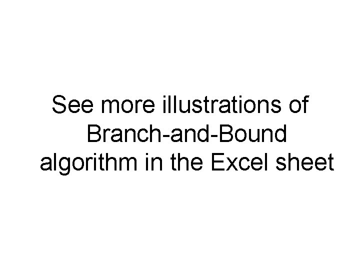 See more illustrations of Branch-and-Bound algorithm in the Excel sheet 