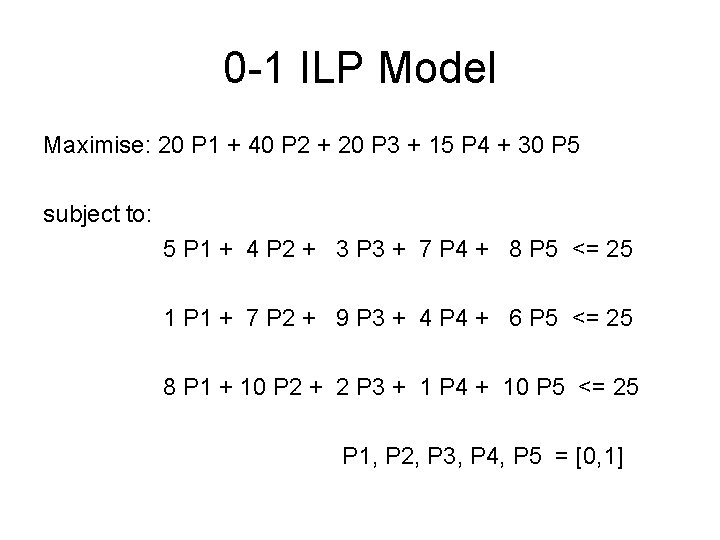 0 -1 ILP Model Maximise: 20 P 1 + 40 P 2 + 20