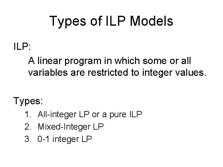Types of ILP Models ILP: A linear program in which some or all variables