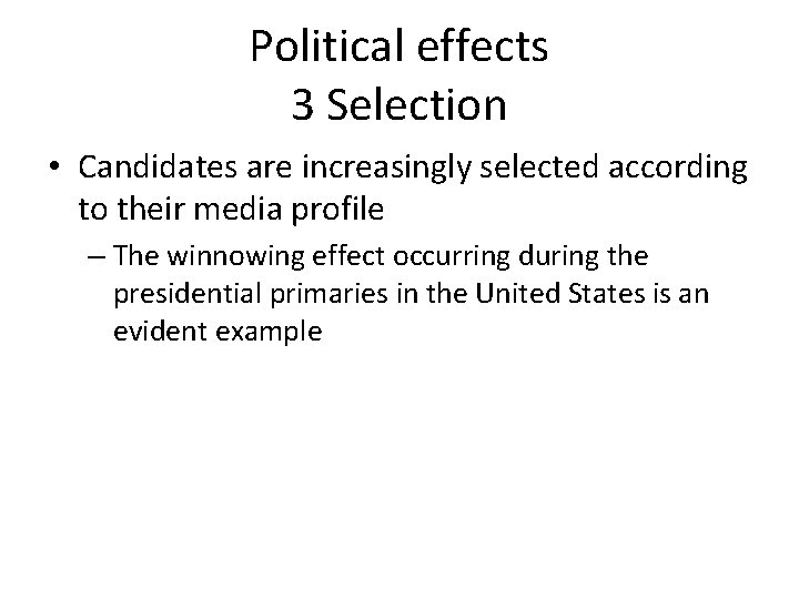 Political effects 3 Selection • Candidates are increasingly selected according to their media profile