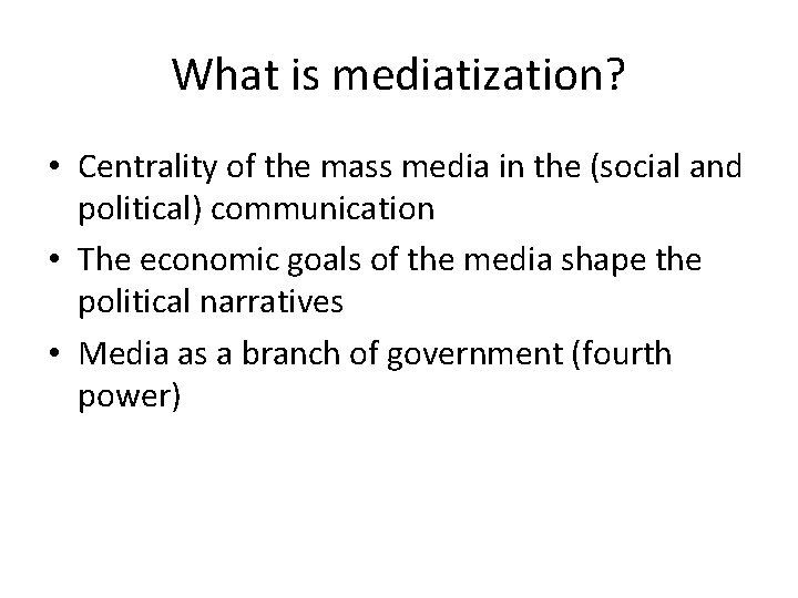 What is mediatization? • Centrality of the mass media in the (social and political)