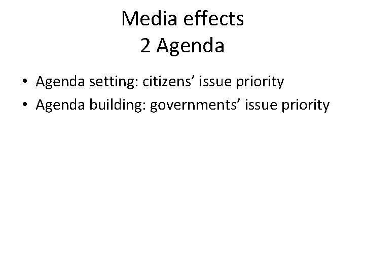 Media effects 2 Agenda • Agenda setting: citizens’ issue priority • Agenda building: governments’