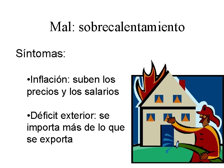 Mal: sobrecalentamiento Síntomas: • Inflación: suben los precios y los salarios • Déficit exterior: