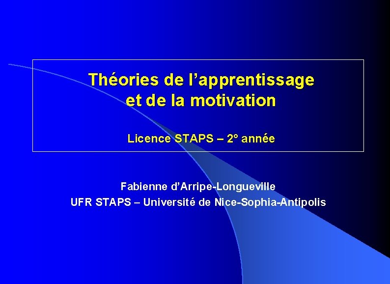 Théories de l’apprentissage et de la motivation Licence STAPS – 2° année Fabienne d’Arripe-Longueville