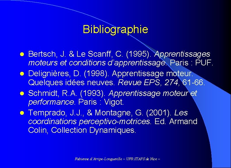 Bibliographie Bertsch, J. & Le Scanff, C. (1995). Apprentissages moteurs et conditions d’apprentissage. Paris