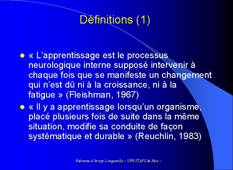 Définitions (1) « L’apprentissage est le processus neurologique interne supposé intervenir à chaque fois