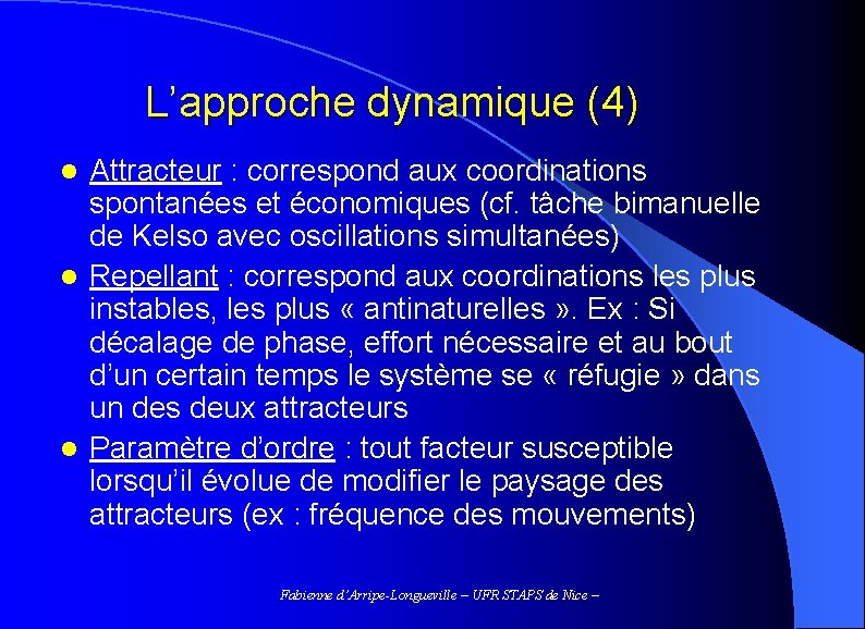 L’approche dynamique (4) Attracteur : correspond aux coordinations spontanées et économiques (cf. tâche bimanuelle