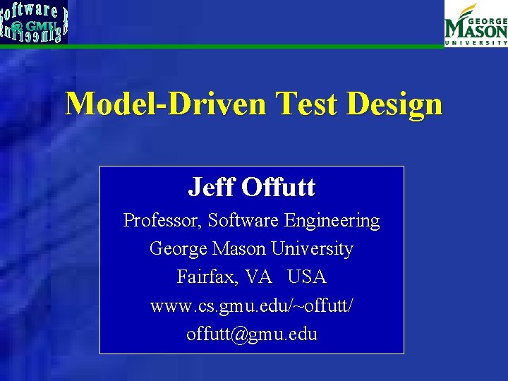 Model-Driven Test Design Jeff Offutt Professor, Software Engineering George Mason University Fairfax, VA USA
