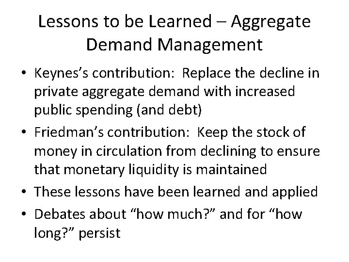 Lessons to be Learned – Aggregate Demand Management • Keynes’s contribution: Replace the decline