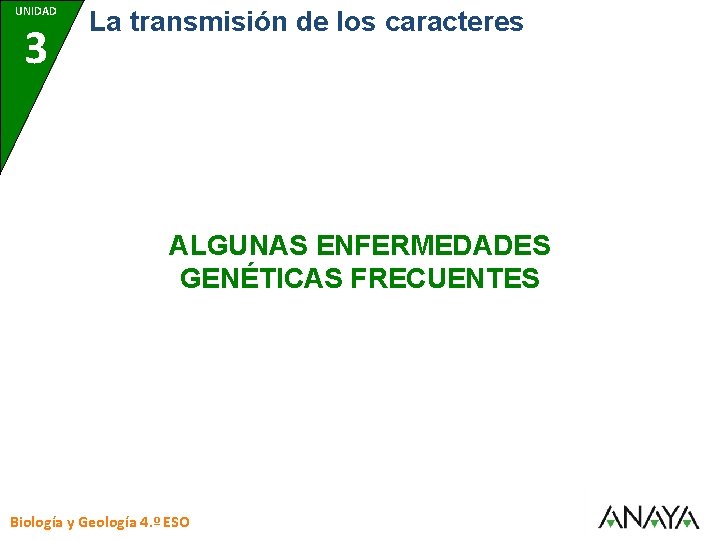 UNIDAD 3 La transmisión de los caracteres ALGUNAS ENFERMEDADES GENÉTICAS FRECUENTES Biología y Geología