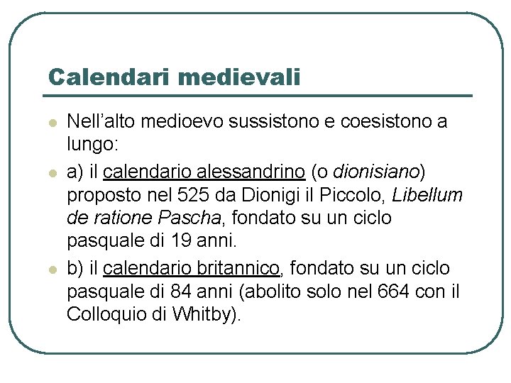 Calendari medievali l l l Nell’alto medioevo sussistono e coesistono a lungo: a) il