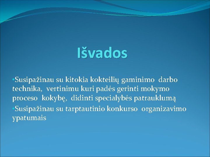 Išvados • Susipažinau su kitokia kokteilių gaminimo darbo technika, vertinimu kuri padės gerinti mokymo