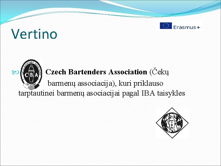 Vertino Czech Bartenders Association (Čekų barmenų associacija), kuri priklauso tarptautinei barmenų asociacijai pagal IBA