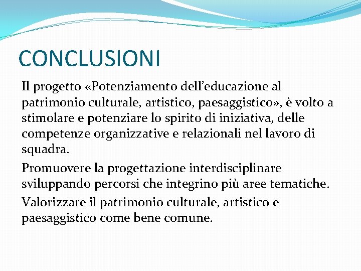 CONCLUSIONI Il progetto «Potenziamento dell’educazione al patrimonio culturale, artistico, paesaggistico» , è volto a