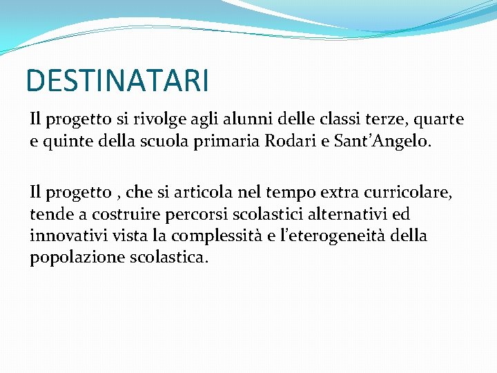 DESTINATARI Il progetto si rivolge agli alunni delle classi terze, quarte e quinte della